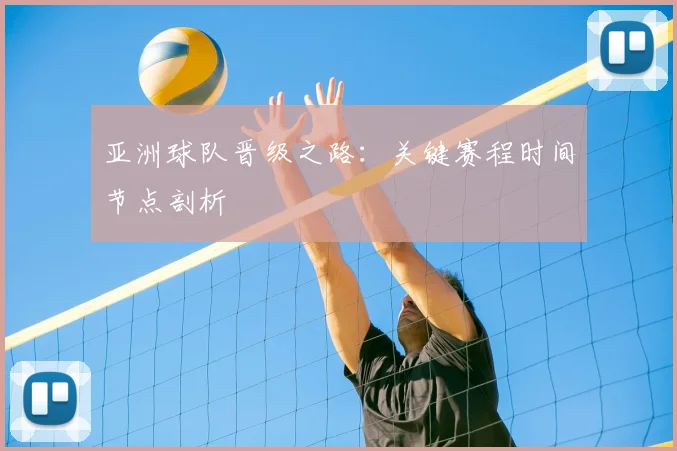 亚洲球队晋级之路：关键赛程时间节点剖析