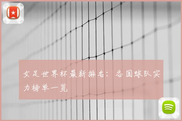 女足世界杯最新排名：各国球队实力榜单一览